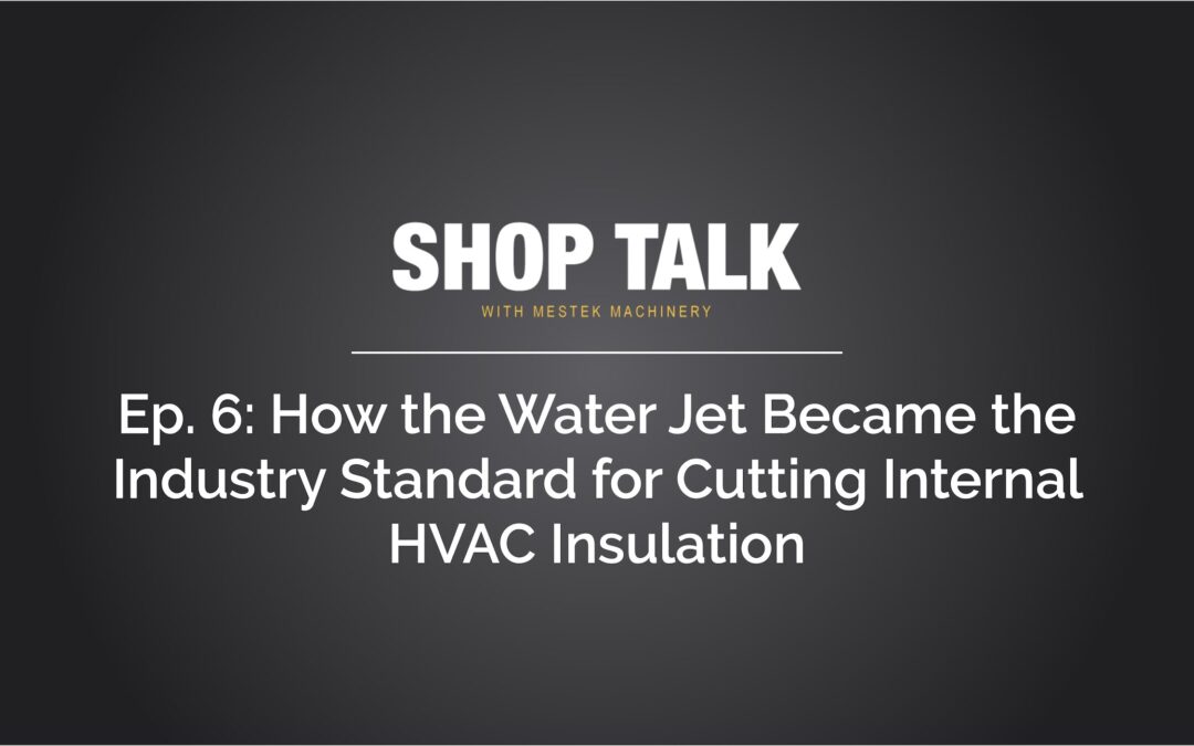 Episode 6: How the Water Jet Became the Industry Standard for Cutting Internal HVAC Insulation